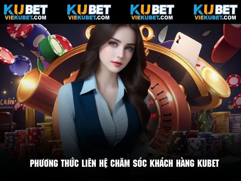 Những phương thức liên hệ chăm sóc khách hàng Kubet đơn giản nhất