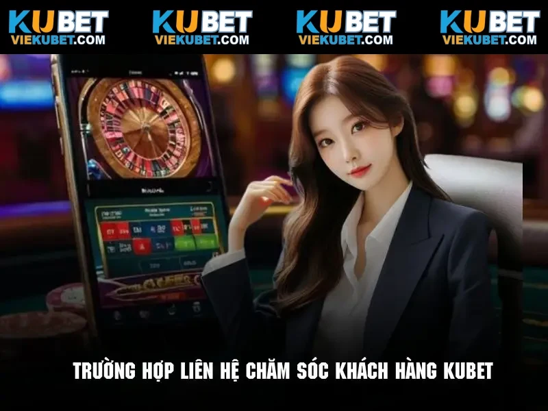 Khám phá những tình huống cần liên hệ chăm sóc khách hàng Kubet