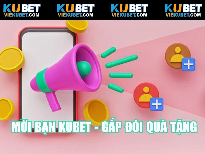 Mời bạn KUBET - Gấp đôi quà tặng