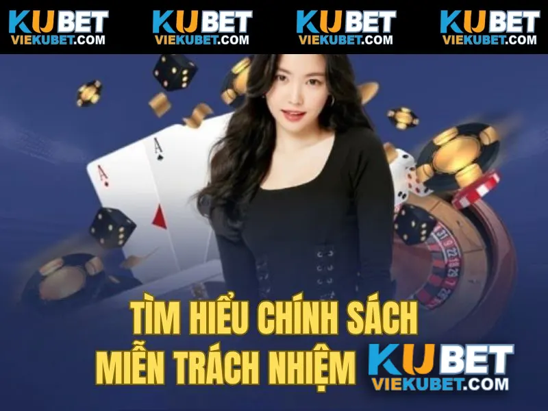 Tìm hiểu về chính sách miễn trừ trách nhiệm tại Kubet