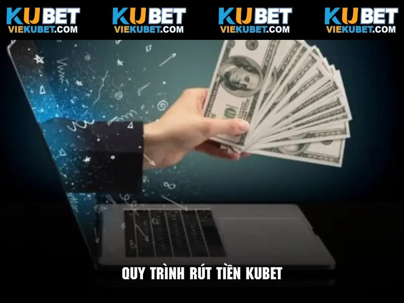 Hướng dẫn quy trình rút tiền Kubet siêu đơn giản và nhanh chóng