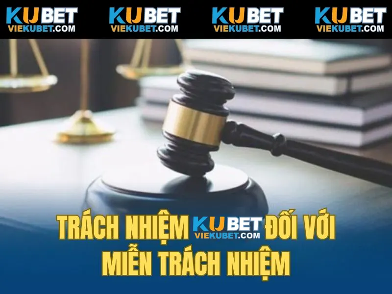 Trách nhiệm Kubet đối với chính sách Miễn trừ trách nhiệm